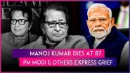 Manoj Kumar Dies: President Droupadi Murmu, PM Narendra Modi, Rajnath Singh and Others Condole Demise of Legendary Actor