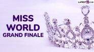 Miss World 2025 Grand Finale Date and Live Streaming: How and Where To Watch the 72nd Miss World Festival Online? Complete Details About the Prestigious Beauty Pageant