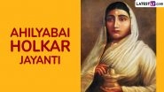 Ahilyabai Holkar Jayanti 2025 Date and Significance: Everything To Know About the Day Dedicated to the Birth Anniversary of the Former Queen of the Malwa Kingdom