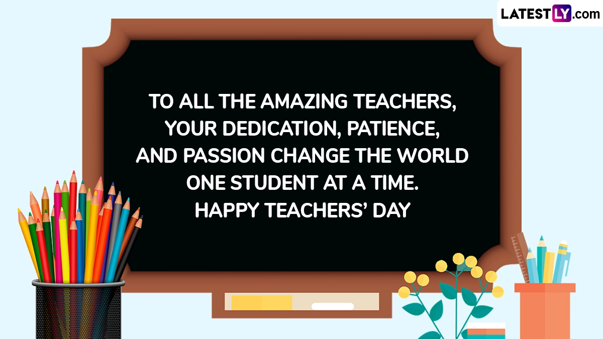 To All the Amazing Teachers, Your Dedication, Patience, and Passion Change the World One Student at a Time. Happy Teachers’ Day