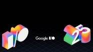 Google I/O 2025: Google’s Developer Conference Keynote Starts Today; Know What To Expect and Check Live Streaming Details