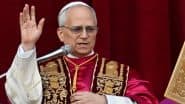 Pope Leo XIV Net Worth: Who Is Robert Prevost, the New Pontiff? How Much Will He Be Paid? Perks, Assets and More Explained