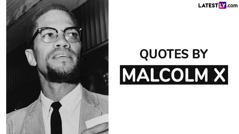 Malcolm X 100th Birthday: Iconic Quotes by Malcolm X on Patriotism, Education and Freedom