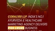 Business News | Coral100 LLP: India's No.1 Ayurveda & Healthcare Marketing Agency Delivers Rs100 Crore Business to Clients in FY 2024-25