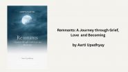 Business News | Remnants: A Journey Through Grief, Love and Becoming by Aarti Upadhyay