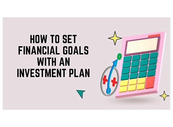 Business News | How to Set Financial Goals with an Investment Plan