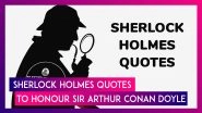 Arthur Conan Doyle Birth Anniversary 2025: Sherlock Holmes Quotes To Honour the British Writer