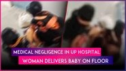 Ballia: Pregnant Woman Forced To Deliver on Floor of UP Govt Hospital, Disturbing Video Surfaces