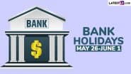 Bank Holidays May 26-June 1: Banks To Remain Closed for 3 Days Next Week, Check Complete List of Bank Holiday Dates