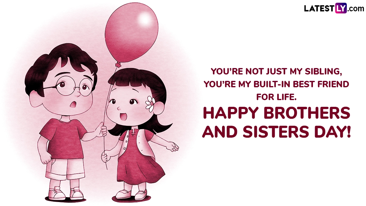 You’re Not Just My Sibling, You’re My Built-In Best Friend for Life. Happy Brothers and Sisters Day!