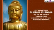 Happy Buddha Purnima 2025 Messages, Wishes and WhatsApp Status: Share Peace, Wisdom and Blessings on This Auspicious Day