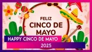 Cinco de Mayo 2025 Wishes: Messages, Quotes, Greetings and Images To Celebrate Mexican Heritage