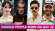 Famous Birthdays on May 16: IU, Pierce Brosnan, Vicky Kaushal and Grigor Dimitrov – Know About Celebrities and Influential Figures Born on May 16
