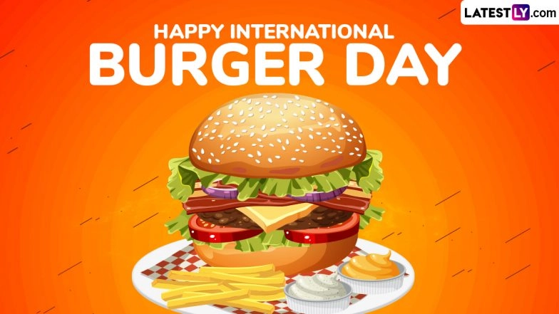 International Burger Day 2025 Wishes, Quotes and Images: Best Instagram Captions, Messages, Sayings, Greetings and HD Wallpapers To Celebrate the Beloved Food