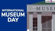 International Museum Day 2025 Date and Theme: Know History, Significance & Why It’s Celebrated Globally