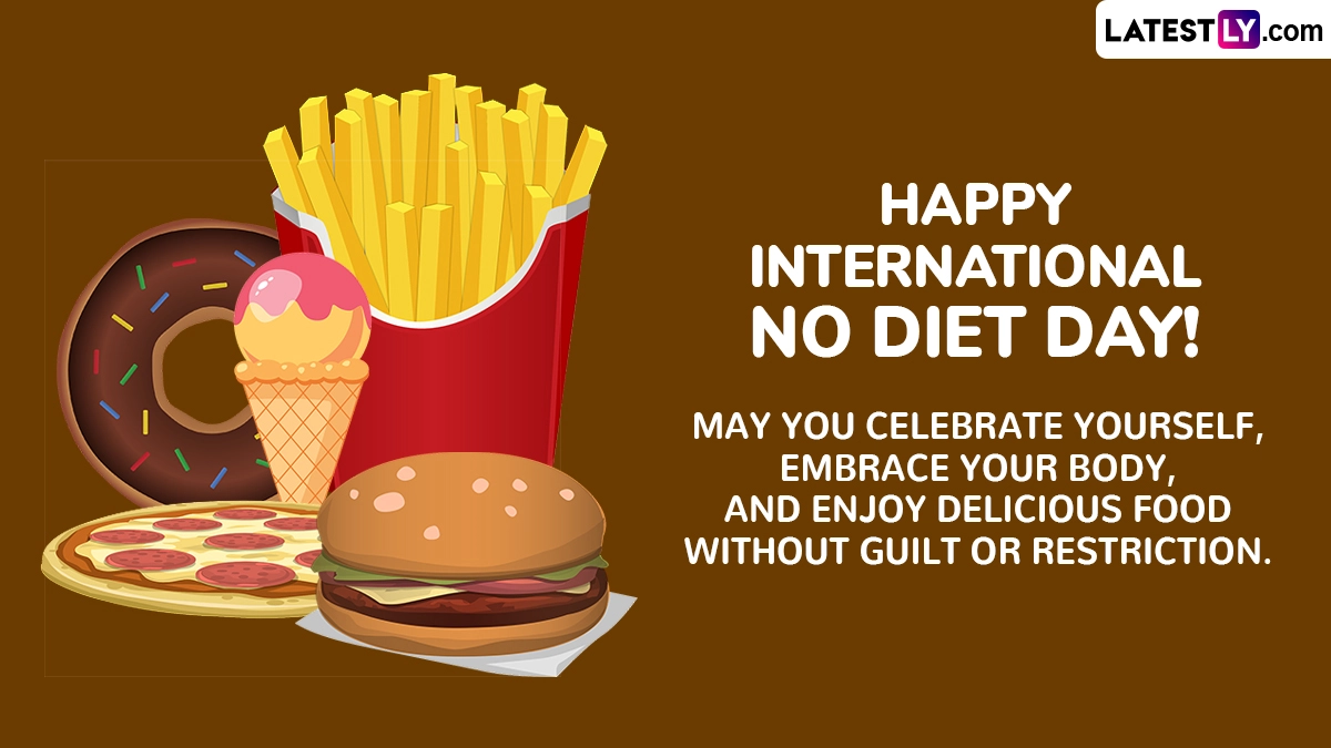 Happy International No Diet Day! May You Celebrate Yourself, Embrace Your Body, and Enjoy Delicious Food Without Guilt or Restriction.