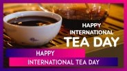 International Tea Day 2025 Quotes, Images and Messages, To Celebrate the World&rsquo;s Favourite Beverage