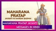 Maharana Pratap Jayanti 2025 Messages in Hindi To Mark Maharana of Mewar&rsquo;s Birth Anniversary