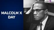 Malcolm X Day 2025 Date, History and Significance: All You Need To Know About the Day and Its Importance in Honouring a Civil Rights Leader
