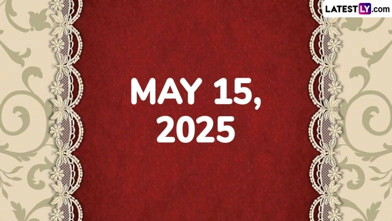 May 15, 2025 Special Days: Which Day Is Today? Know Holidays, Festivals, Events, Birthdays, Birth and Death Anniversaries Falling on Today's Calendar Date