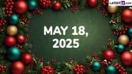 May 18, 2025 Special Days: Which Day Is Today? Know Holidays, Festivals, Events, Birthdays, Birth and Death Anniversaries Falling on Today's Calendar Date
