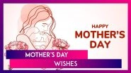 Mother&rsquo;s Day 2025 Wishes, Sweet Quotes, Greetings and Messages To Celebrate Motherhood