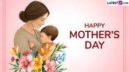 Mother’s Day 2025 Quotes: Heartfelt Sayings, WhatsApp Wishes, Messages, Instagram Captions, Greetings, Images and HD Wallpapers To Remind Her She Is Loved