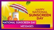 National Sunscreen Day 2025 Messages, Quotes, Sayings & Greetings To Raise Awareness About Sunscreen