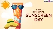 National Sunscreen Day 2025 Quotes and Messages: Raise Awareness About Skin Protection and the Importance of Shielding Against Harmful UV Rays