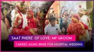 Hospital Wedding: Groom Carries Sick Bride in Arms for &lsquo;Saat Phere&rsquo; Inside OPD in MP&rsquo;s Rajgarh, Video Goes Viral