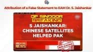 Chinese Satellites Helped Pakistan During India's Operation Sindoor? PIB Fact Check Debunks Fake News As False Statement Attributed to EAM S Jaishankar Goes Viral