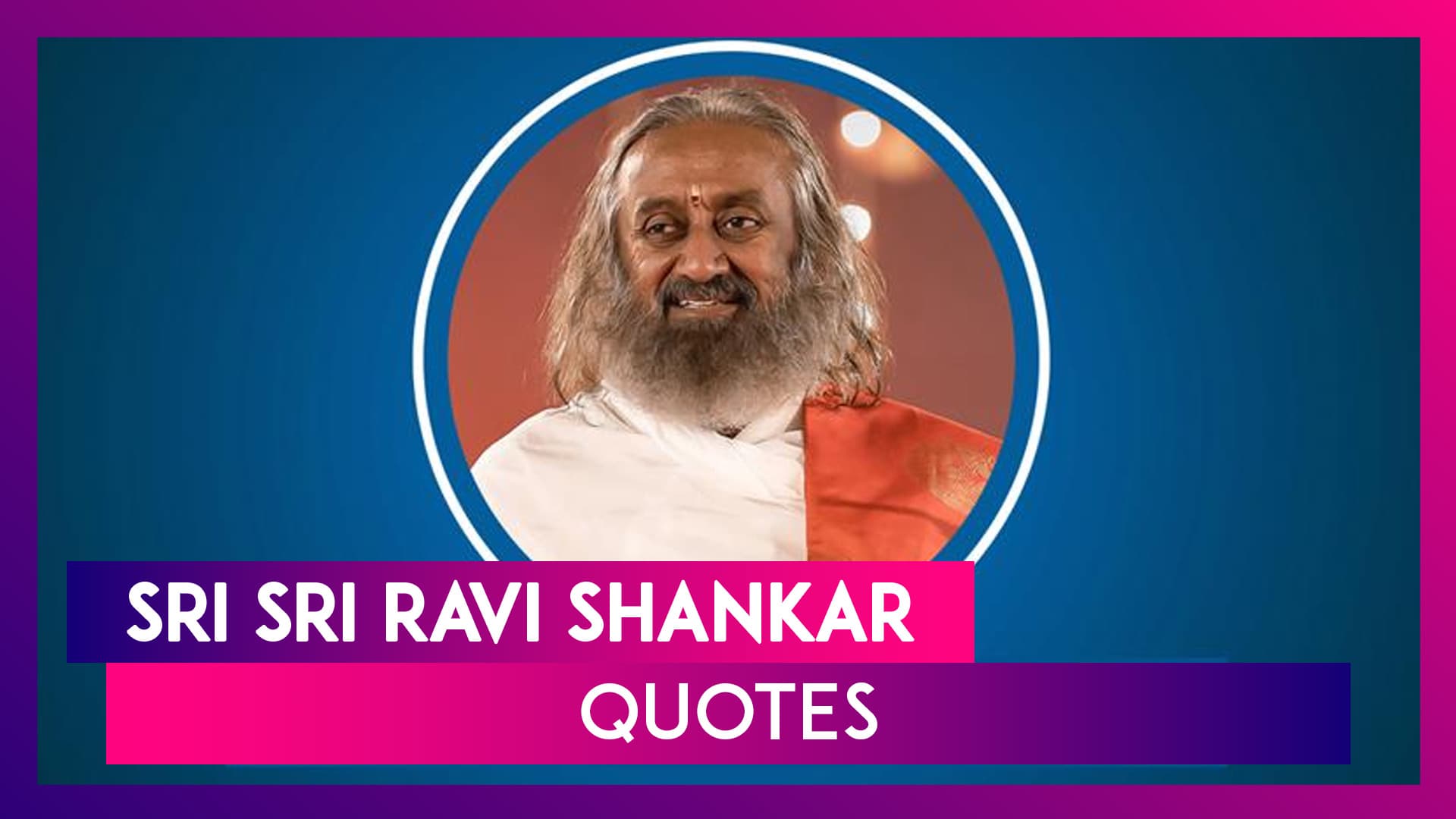 Sri Sri Ravi Shankar Birthday Special: Quotes on Life, Faith and Wisdom by Indian Spiritual Guru Sri Sri Ravi Shankar Birthday Special: Quotes on Life, Faith and Wisdom by Indian Spiritual Guru