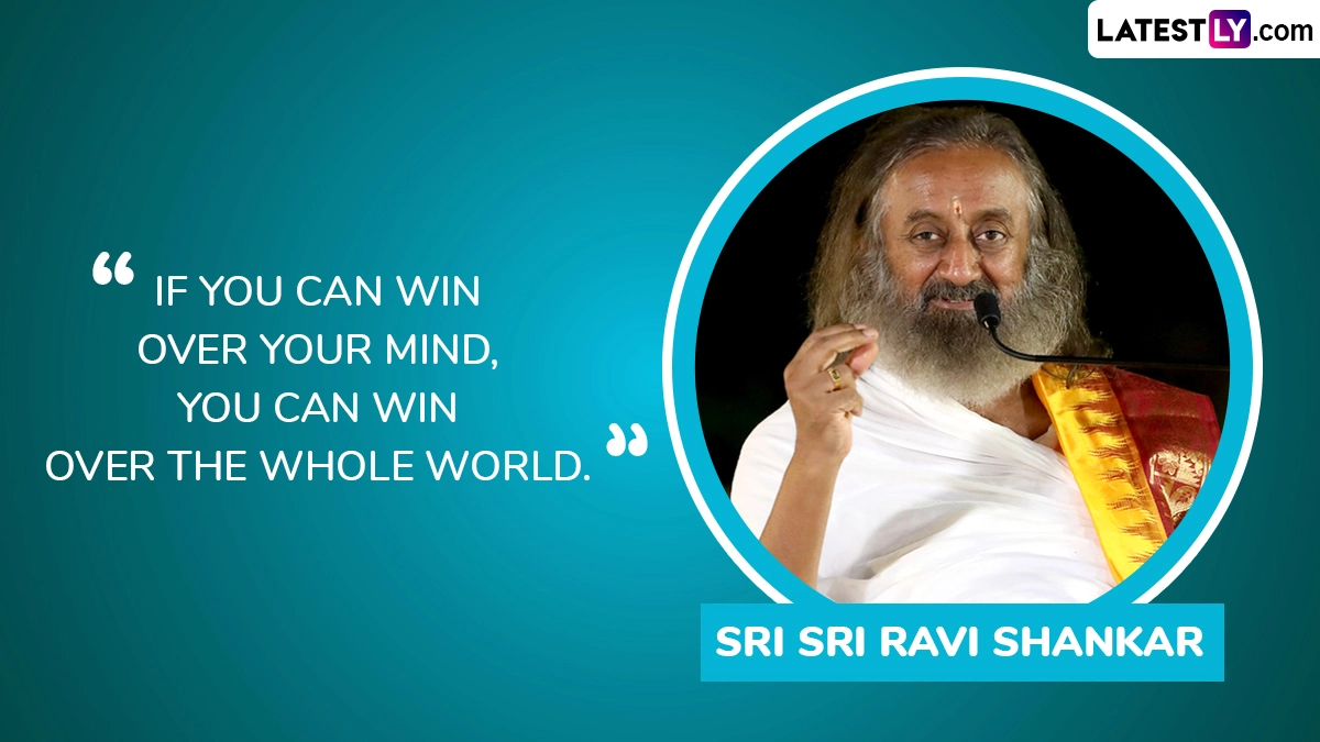 “If you can win over your mind, you can win over the whole world.” ― Sri Sri Ravi Shankar