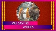 Vat Savitri 2025 Wishes, Messages, Quotes and Greetings To Celebrate the Auspicious Vrat Day