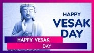 Vesak 2025 Wishes, Lord Buddha Quotes, Messages & Greetings To Celebrate Buddha Purnima