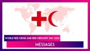 World Red Cross and Red Crescent Day 2025 Quotes and Messages To Honour Humanity and Compassion