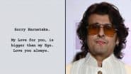 Sonu Nigam Concert Controversy: Singer Says ‘Sorry Karnataka’ After Being Barred From Kannada Film Industry
