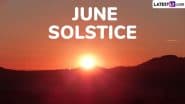 June Solstice 2025 Date: When Is the First Day of Summer? What Does Summer Solstice Mean? Everything You Need To Know About the Longest Day of the Year