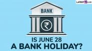 Is June 28 Bank Holiday? Will Banks Remain Open or Closed on 4th Saturday Falling on 28th July 2025? All You Need To Know