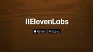 ElevenLabs App Launched With Studio-Quality Voiceovers and More Features on iOS and Android Platforms, Now Available on Play Store and App Store