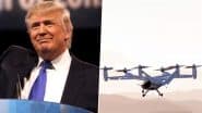 Donald Trump Signs 3 Executive Orders To Boost Domestic Drone Production, Launch Flying Car 'eVTOL' Pilot Programme and Strengthen US Aerospace Security