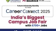 Business News | Future University Bareilly to Host CareerConnect 2025 - India's Biggest Campus Job Fair With 6700+ Jobs