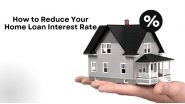 Business News | How to Reduce Your Home Loan Interest Rate