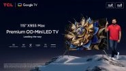 Business News | TCL Makes History: India's Largest 115-inch TCL X955 Max Premium QD-Mini LED 4K TV Successfully Sold Online!