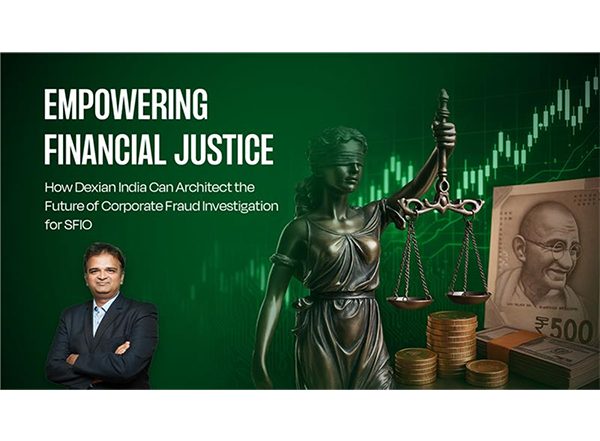Business News | Empowering Financial Justice: How Dexian Can Architect the Future of Corporate Fraud Investigation for SFIO