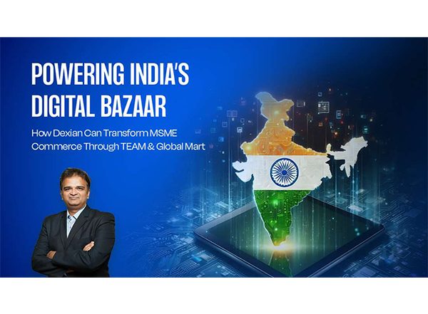 Business News | Powering India's Digital Bazaar: How Dexian Can Transform MSME Commerce Through TEAM and Global Mart