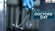 National Doctors’ Day 2025 Wishes: Share WhatsApp Messages, Greetings, Quotes, HD Images and Wallpapers To Honour the Doctors on Bidhan Chandra Roy's Birth Anniversary