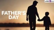 Father’s Day 2025 Quotes, Images and HD Wallpapers: Share Sayings on Fatherhood, Heartfelt Messages, Greetings and Photos To Express Love For Your Dad