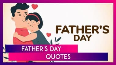 Father’s Day 2025 Quotes: Best Sayings and Messages To Express Love to Your Dad