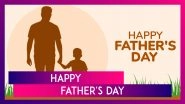 Father's Day 2025 Wishes, Messages, Fatherhood Quotes & Greetings For All The Special Dads